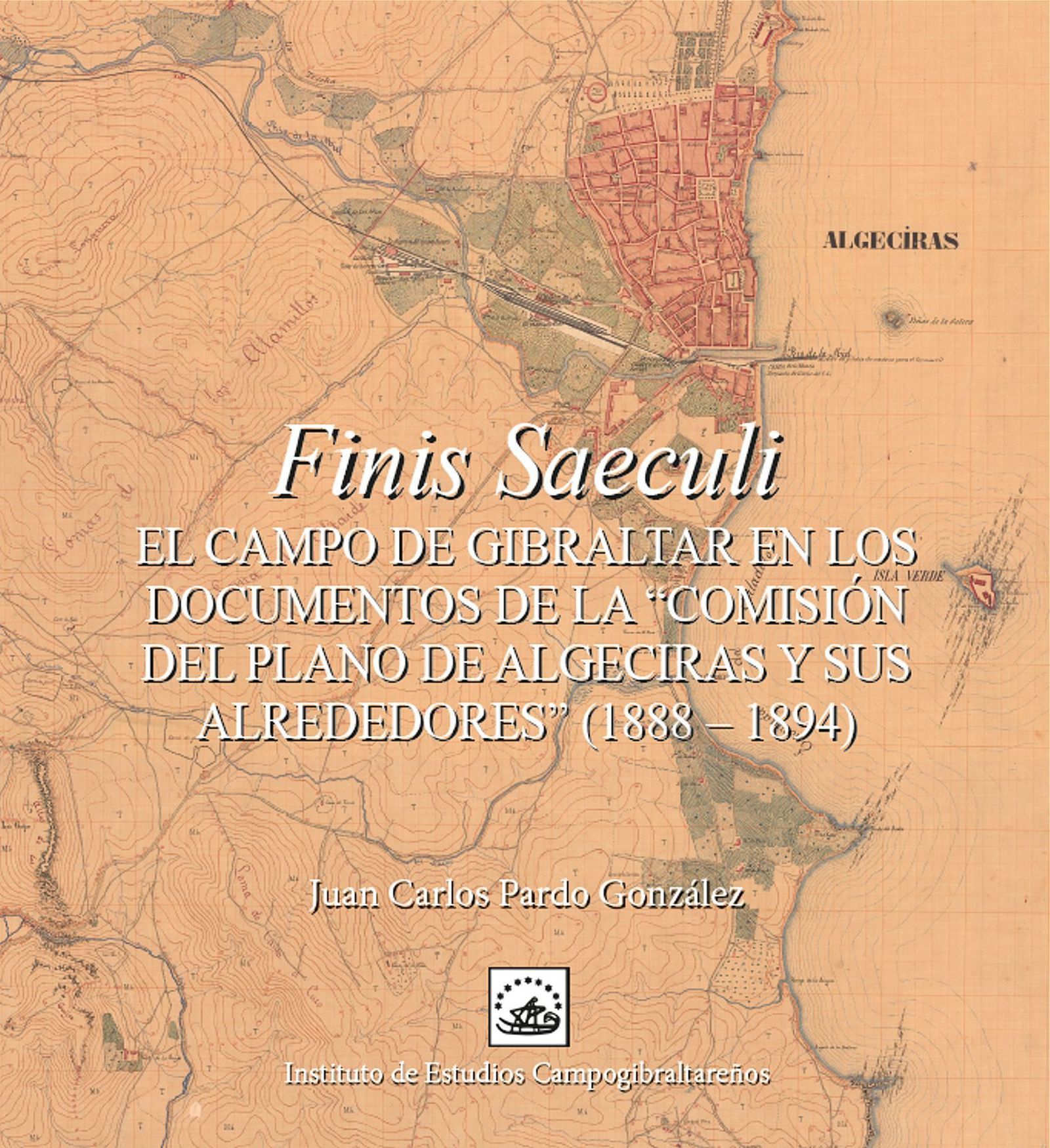 Portada de 'Finis Saeculi. El Campo de Gibraltar en los documentos de la “Comisión del plano de Algeciras y sus alrededores” (1888 – 1894)', del doctor en historia Juan Carlos Pardo González y publicado por el Instituto de Estudios Campogibraltareños.