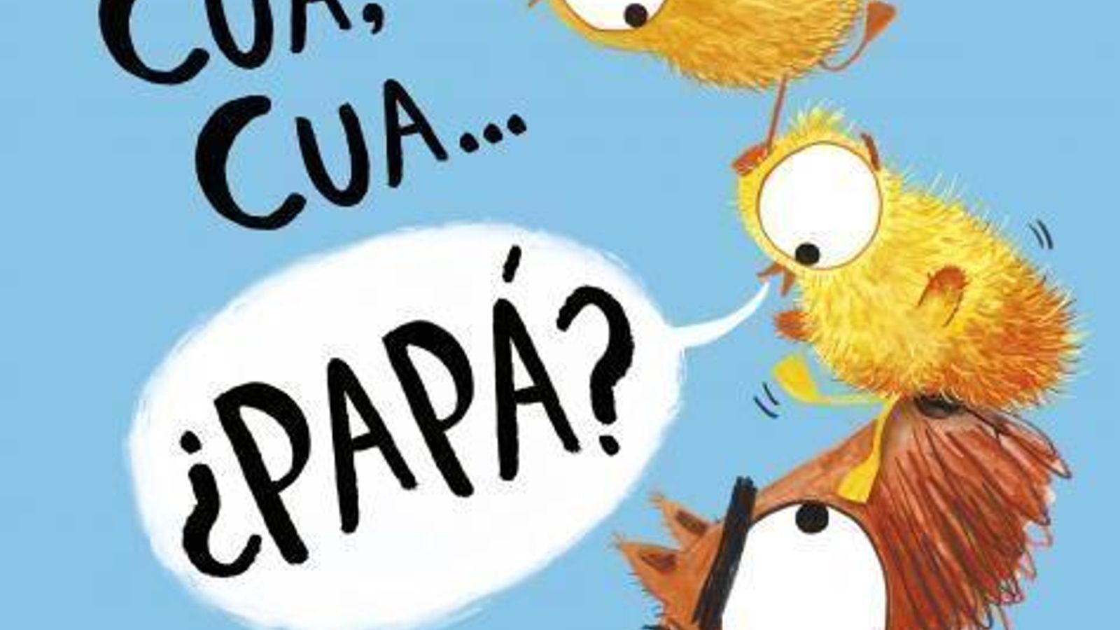 Cua, Cua... ¿Papá?