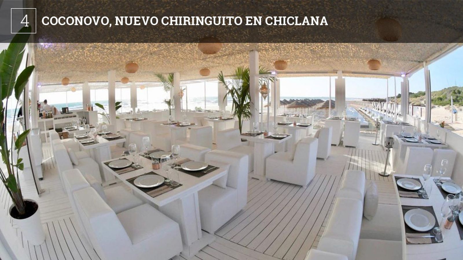En Coconovo Beach no hablan de chiringuito; es una imagen que han dejado atrás, según explican. Esto es un "beach club", lo que traducido resulta un club de playa, con una cuidada carta de comida y bebida, servicio de masajista, camas balinesas y hamacas y animación permanente con pinchadiscos y grupos en directo… El establecimiento está, como su nombre indica, en el Novo, en la bajada de la Torre del Puerco, cerca del Hotel Royal Hideaway. Se accede a través de una vía de servicio asfaltada y tiene aparcamiento exclusivo para los clientes. La decoración la definen como "chic andalusí". En cuanto a la cocina, es muy variada. La dirige el chef extremeño Kiko Sayago, formado en la Escuela Superior de Hostelería y Agroturismo de Extremadura y cocinero durante varios años en Arzak, toda una referencia de la alta cocina tradicional española, según recuerdan. En la carta se pueden encontrar diferentes platos elaborados con el atún rojo salvaje de las almadrabas de Cádiz, así como lomo de lubina con mojo de lima y almendras.