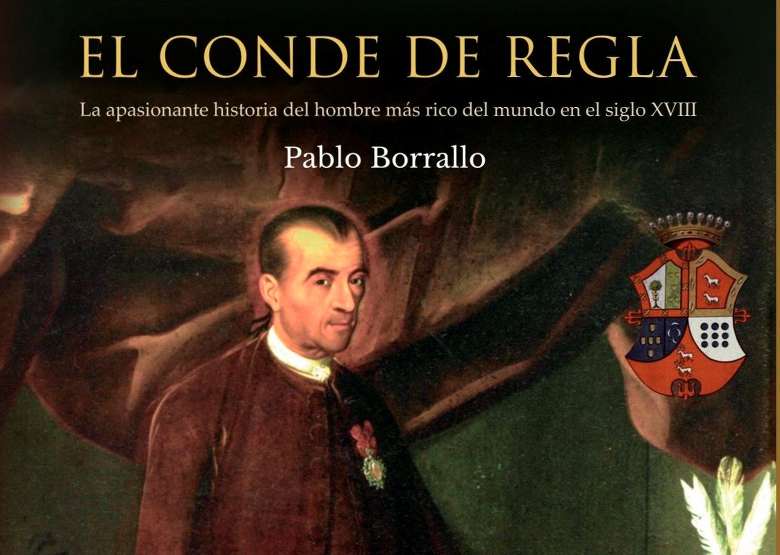 Sale a la venta el libro 'Conde de Regla', la historia del hombre más rico del mundo en el siglo XVIII.