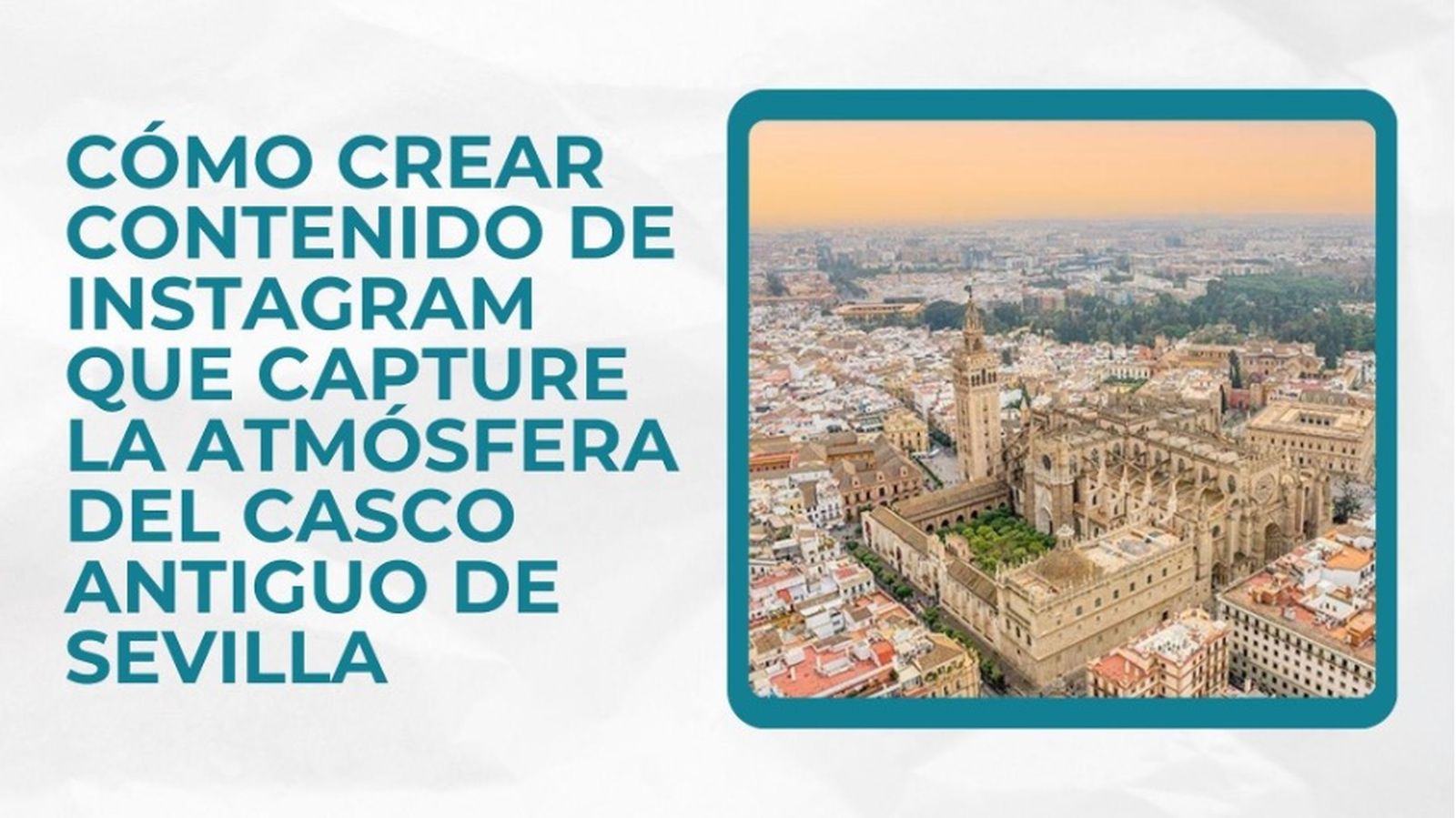 Cómo crear contenido de Instagram que capture la atmósfera del Casco Antiguo de Sevilla