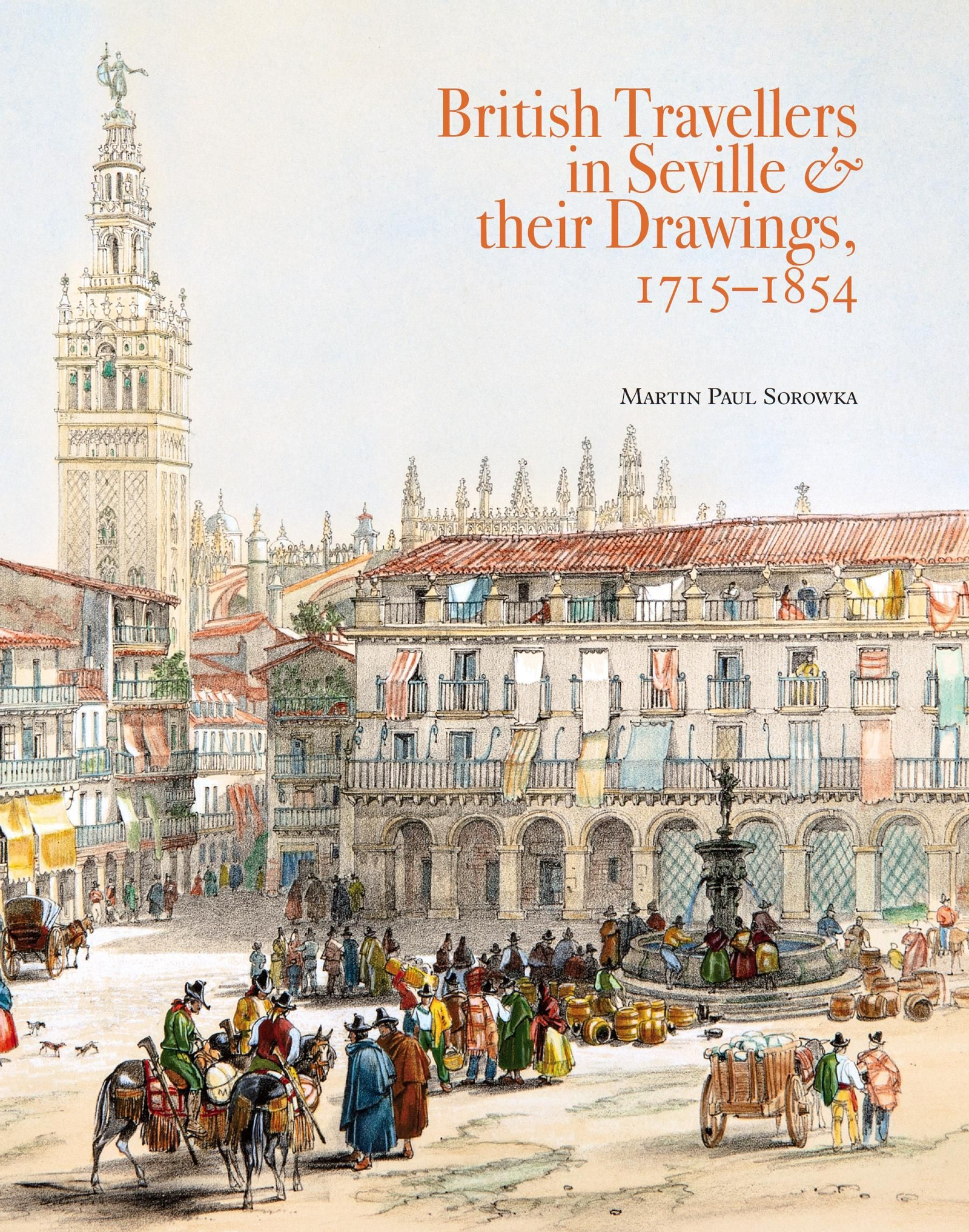 Martin Paul Sorowka, 2025, British Travellers in Seville & their Drawings, 1715-1854, Centro de Estudios Europa Hispánica, ARTES, y el Instituto Ceán Bermudez.
