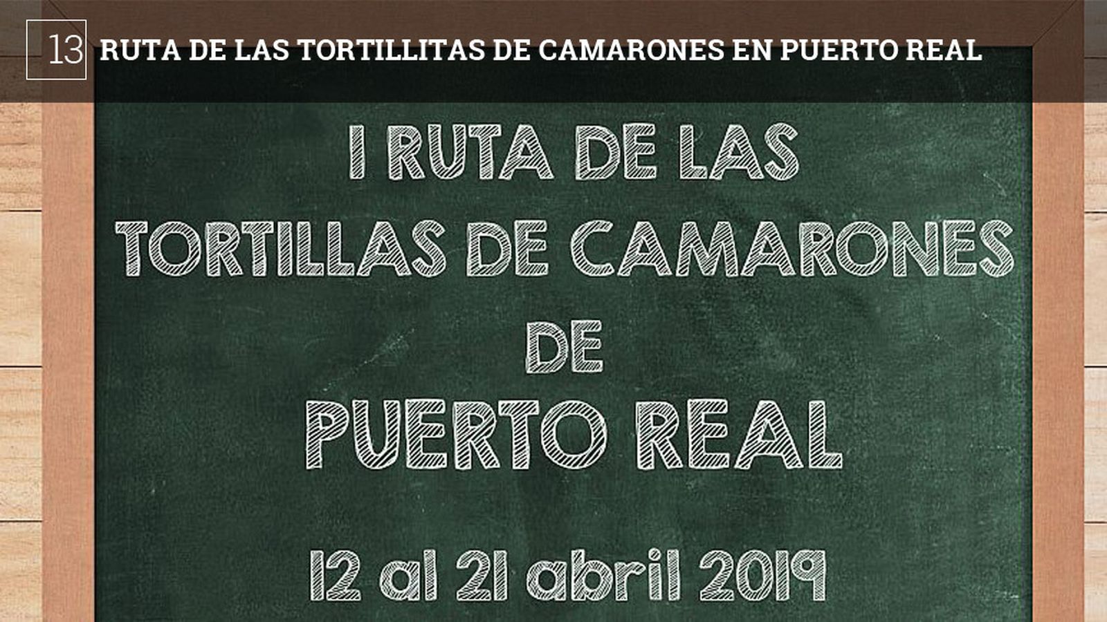 Puerto Real celebrará este año su primera Ruta de las tortillas de camarones desde hoy y  hasta el próximo domingo 21 de abril. En esta primera edición participarán un total de ocho bares y restaurantes. Cada una hará una versión clásica del plato y otra imaginativa que irán desde la de espinacas y langostinos que ofrece El Bache hasta la de choco que ofrece el Callejón del Vino.