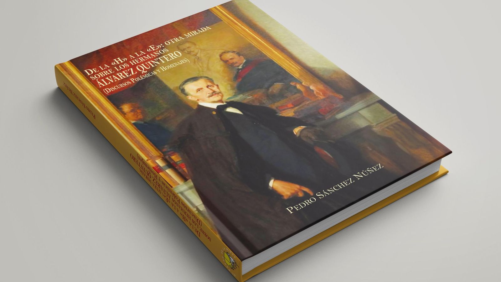 Libro 'De la «H» a la «E»: Otra mirada sobre los hermanos Álvarez Quintero (Discursos, polémicas y homenajes)', obra del Pedro Sánchez Núñez.