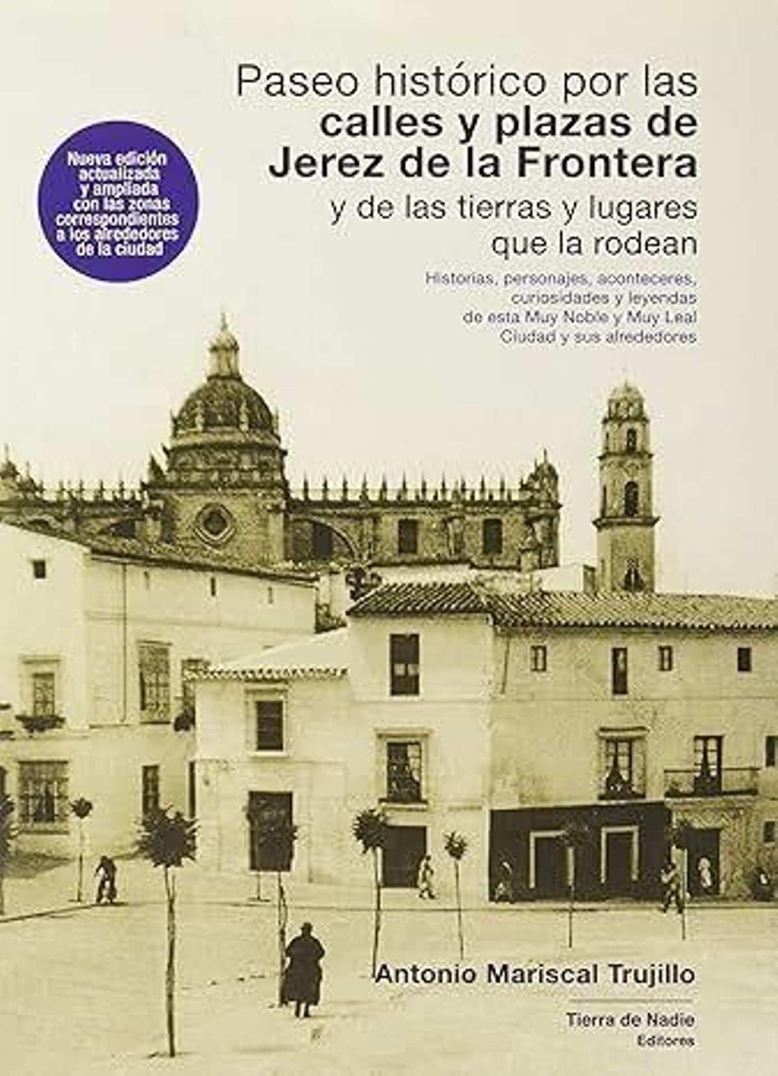 Paseo histórico por las calles y plazas de Jerez de la Frontera y de las tierras y lugares que la rodean: Historias, perso... Paseo histórico por las calles y plazas de Jerez de la Frontera y de las tierras y lugares que la rodean: Historias, personajes, aconteceres, ... Muy Noble y Muy Leal Ciudad y sus alrededores. Antonio Mariscal Trujillo
